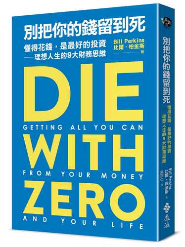 Die with Zero: Getting All You Can from Your Money and Your Life Die with Zero: Getting All You Can from Your Money and Your Life